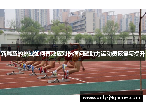 新篇章的挑战如何有效应对伤病问题助力运动员恢复与提升