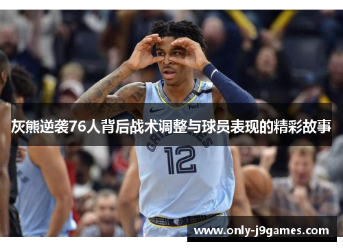 灰熊逆袭76人背后战术调整与球员表现的精彩故事 灰熊逆袭76人背后战术调整与球员表现的精彩故事