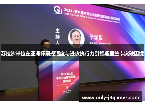 苏拉沙米拉在亚洲杯展现速度与进攻执行力引领斯里兰卡突破困境