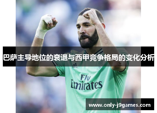 巴萨主导地位的衰退与西甲竞争格局的变化分析 巴萨主导地位的衰退与西甲竞争格局的变化分析
