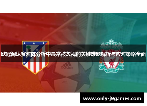 欧冠淘汰赛对阵分析中最常被忽视的关键难题解析与应对策略全面