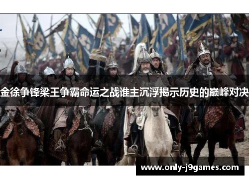 金徐争锋梁王争霸命运之战谁主沉浮揭示历史的巅峰对决 金徐争锋梁王争霸命运之战谁主沉浮揭示历史的巅峰对决